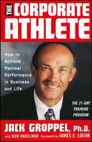 The Corporate Athlete (How to Achieve Maximal Performance in Business and Life) by Jack L. Groppel, Jim Loehr, 9780471353690