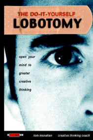 The Do-It-Yourself Lobotomy (Open Your Mind to Greater Creative Thinking) by Tom Monahan, 9780471417422
