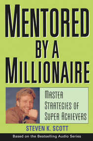 Mentored by a Millionaire (Master Strategies of Super Achievers) by Steven K. Scott, 9780471467632