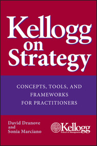 Kellogg on Strategy (Concepts, Tools, and Frameworks for Practitioners) by David Dranove, Sonia Marciano, 9780471478553