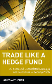 Trade Like a Hedge Fund (20 Successful Uncorrelated Strategies and Techniques to Winning Profits) by James Altucher, 9780471484851