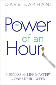 Power of An Hour (Business and Life Mastery in One Hour A Week) by Dave Lakhani, 9780471780939
