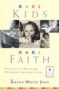 Real Kids, Real Faith (Practices for Nurturing Children's Spiritual Lives) by Karen Marie Yust, Eugene C. Roehlkepartain, 9780787964078