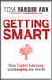 Getting Smart (How Digital Learning is Changing the World) by Tom Vander Ark, Bob Wise, 9781118007235