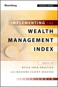 Implementing the Wealth Management Index (Tools to Build Your Practice and Measure Client Success) by Ross Levin, 9781118027646