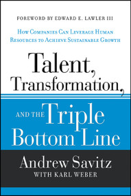 Talent, Transformation, and the Triple Bottom Line (How Companies Can Leverage Human Resources to Achieve Sustainable Growth) by Andrew Savitz, Karl Weber, Edward E. Lawler, III, 9781118140970