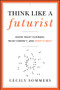 Think Like a Futurist (Know What Changes, What Doesn't, and What's Next) by Cecily Sommers, 9781118147825