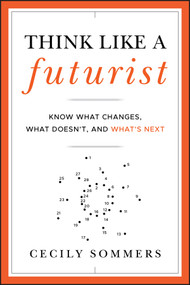 Think Like a Futurist (Know What Changes, What Doesn't, and What's Next) by Cecily Sommers, 9781118147825