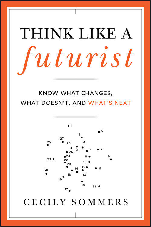Think Like a Futurist (Know What Changes, What Doesn't, and What's Next) by Cecily Sommers, 9781118147825