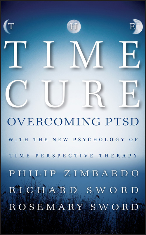 The Time Cure (Overcoming PTSD with the New Psychology of Time Perspective Therapy) by Philip Zimbardo, Richard Sword, Rosemary Sword, 9781118205679