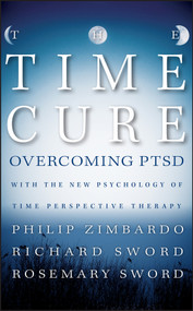 The Time Cure (Overcoming PTSD with the New Psychology of Time Perspective Therapy) by Philip Zimbardo, Richard Sword, Rosemary Sword, 9781118205679