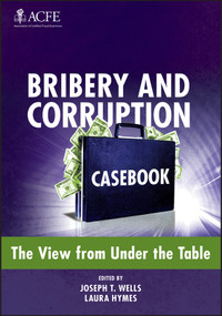 Bribery and Corruption Casebook (The View from Under the Table) by Joseph T. Wells, Laura Hymes, 9781118248782
