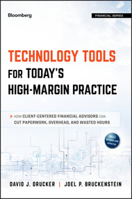 Technology Tools for Today's High-Margin Practice (How Client-Centered Financial Advisors Can Cut Paperwork, Overhead, and Wasted Hours) by David J. Drucker, Joel P. Bruckenstein, 9781118434765