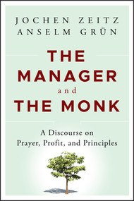 The Manager and the Monk (A Discourse on Prayer, Profit, and Principles) by Jochen Zeitz, Anselm Grün, 9781118479414
