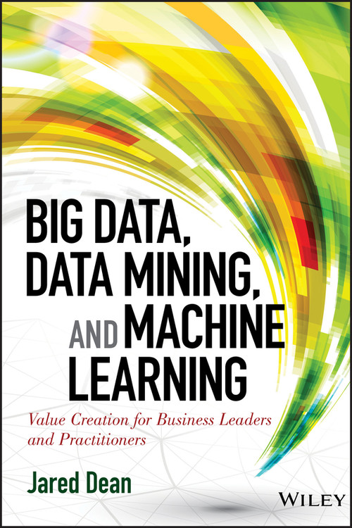 Big Data, Data Mining, and Machine Learning (Value Creation for Business Leaders and Practitioners) by Jared Dean, 9781118618042