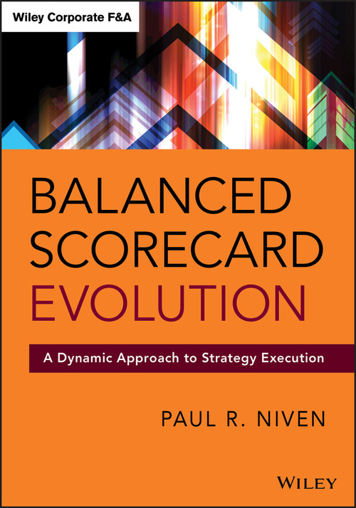 Balanced Scorecard Evolution (A Dynamic Approach to Strategy Execution) by Paul R. Niven, 9781118726310