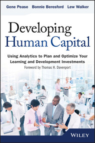 Developing Human Capital (Using Analytics to Plan and Optimize Your Learning and Development Investments) by Gene Pease, Barbara Beresford, Lew Walker, 9781118753507