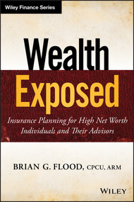 Wealth Exposed (Insurance Planning for High Net Worth Individuals and Their Advisors) by Brian G. Flood, 9781118810699