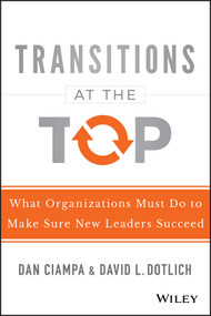 Transitions at the Top (What Organizations Must Do to Make Sure New Leaders Succeed) by Dan Ciampa, David L. Dotlich, 9781118975084
