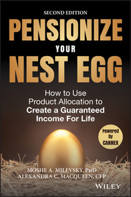 Pensionize Your Nest Egg (How to Use Product Allocation to Create a Guaranteed Income for Life) by Moshe A. Milevsky, Alexandra C. Macqueen, 9781119025252