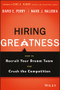 Hiring Greatness (How to Recruit Your Dream Team and Crush the Competition) by David E. Perry, Mark J. Haluska, 9781119147442
