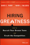 Hiring Greatness (How to Recruit Your Dream Team and Crush the Competition) by David E. Perry, Mark J. Haluska, 9781119147442