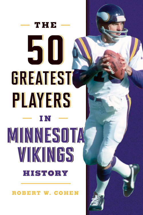 The 50 Greatest Players in Minnesota Vikings History by Robert W. Cohen, 9781493058204