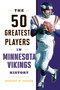The 50 Greatest Players in Minnesota Vikings History by Robert W. Cohen, 9781493058204