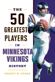 The 50 Greatest Players in Minnesota Vikings History by Robert W. Cohen, 9781493058204