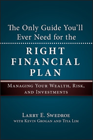 The Only Guide You'll Ever Need for the Right Financial Plan (Managing Your Wealth, Risk, and Investments) by Larry E. Swedroe, Kevin Grogan, Tiya Lim, 9781576603666