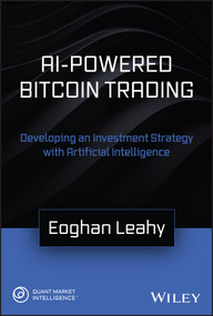 AI-Powered Bitcoin Trading (Developing an Investment Strategy with Artificial Intelligence) by Eoghan Leahy, 9781119661177
