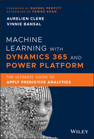 Machine Learning with Dynamics 365 and Power Platform (The Ultimate Guide to Apply Predictive Analytics) by Aurelien Clere, Vinnie Bansal, Rachel Profitt, Fawad Khan, 9781119771296