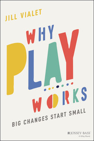 Why Play Works (Big Changes Start Small) by Jill Vialet, 9781119774549