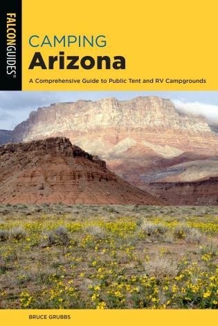 Camping Arizona (A Comprehensive Guide to Public Tent and RV Campgrounds) - 9781493043200 by Bruce Grubbs, 9781493043200