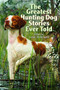The Greatest Hunting Dog Stories Ever Told by Lamar Underwood, 9781493058532