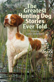 Greatest Hunting Dog Stories Ever Told by Lamar Underwood, 9781493058532