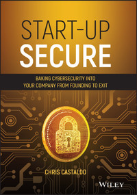 Start-Up Secure (Baking Cybersecurity into Your Company from Founding to Exit) by Chris Castaldo, 9781119700739