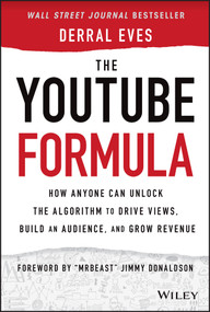 The YouTube Formula (How Anyone Can Unlock the Algorithm to Drive Views, Build an Audience, and Grow Revenue) by Derral Eves, 9781119716020