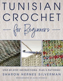Tunisian Crochet for Beginners (Step-by-step Instructions, plus 5 Patterns!) by Sharon Hernes Silverman, Alan Wycheck, 9780811770187