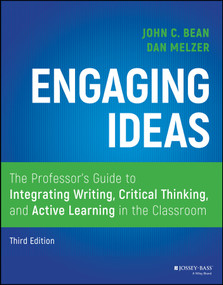 Engaging Ideas (The Professor's Guide to Integrating Writing, Critical Thinking, and Active Learning in the Classroom) by John C. Bean, Dan Melzer, 9781119705406
