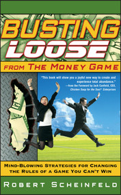 Busting Loose From the Money Game (Mind-Blowing Strategies for Changing the Rules of a Game You Can't Win) by Robert Scheinfeld, 9780470047491