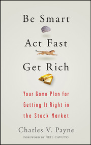 Be Smart, Act Fast, Get Rich (Your Game Plan for Getting It Right in the Stock Market) by Charles V. Payne, Neil Cavuto, 9780470075012