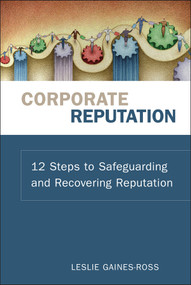 Corporate Reputation (12 Steps to Safeguarding and Recovering Reputation) by Leslie Gaines-Ross, 9780470171509