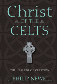 Christ of the Celts (The Healing of Creation) by J. Philip Newell, 9780470183502
