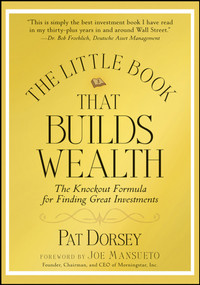 The Little Book That Builds Wealth (The Knockout Formula for Finding Great Investments) by Pat Dorsey, 9780470226513
