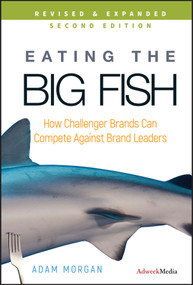 Eating the Big Fish (How Challenger Brands Can Compete Against Brand Leaders) by Adam Morgan, 9780470238271
