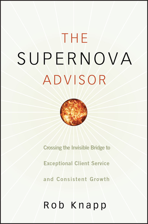 The Supernova Advisor (Crossing the Invisible Bridge to Exceptional Client Service and Consistent Growth) by Robert D. Knapp, 9780470249277
