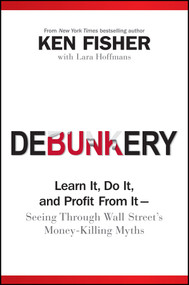 Debunkery (Learn It, Do It, and Profit from It -- Seeing Through Wall Street's Money-Killing Myths) by Ken Fisher, Lara W. Hoffmans, 9780470285350