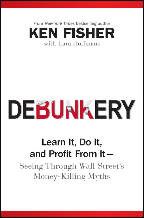 Debunkery (Learn It, Do It, and Profit from It -- Seeing Through Wall Street's Money-Killing Myths) by Ken Fisher, Lara W. Hoffmans, 9780470285350