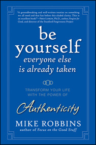 Be Yourself, Everyone Else is Already Taken (Transform Your Life with the Power of Authenticity) by Mike Robbins, 9780470395011